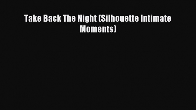 Read Take Back The Night (Silhouette Intimate Moments) PDF Free