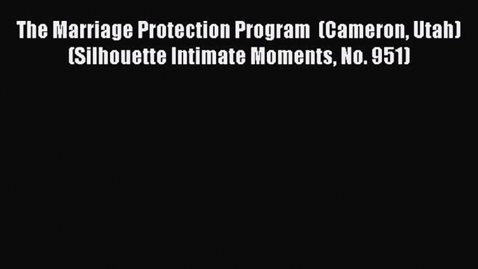 Read The Marriage Protection Program  (Cameron Utah) (Silhouette Intimate Moments No. 951)