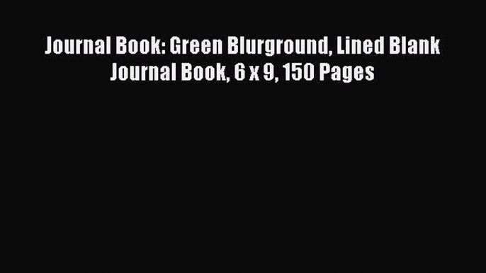 Read Book Journal Book: Green Blurground Lined Blank Journal Book 6 x 9 150 Pages E-Book Free