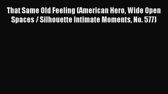 Read That Same Old Feeling (American Hero Wide Open Spaces / Silhouette Intimate Moments No.