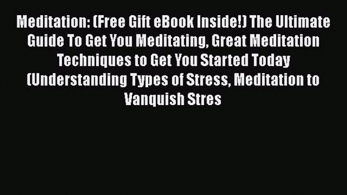 Read Meditation: (Free Gift eBook Inside!) The Ultimate Guide To Get You Meditating Great Meditation