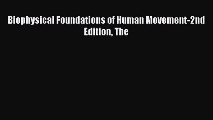 Read Biophysical Foundations of Human Movement-2nd Edition The Ebook Free