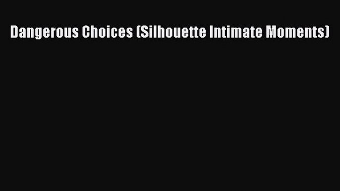 Read Dangerous Choices (Silhouette Intimate Moments) PDF Free