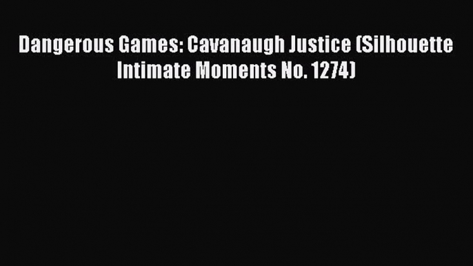 Read Dangerous Games: Cavanaugh Justice (Silhouette Intimate Moments No. 1274) Ebook Free