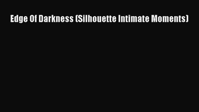 Read Edge Of Darkness (Silhouette Intimate Moments) Ebook Free