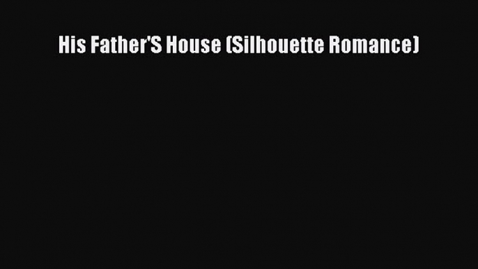 Download His Father'S House (Silhouette Romance) Ebook Free