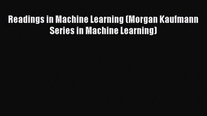 Download Readings in Machine Learning (Morgan Kaufmann Series in Machine Learning) PDF Online