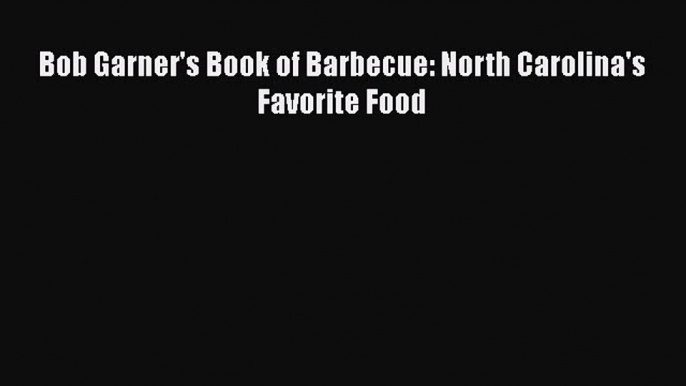 Read Books Bob Garner's Book of Barbecue: North Carolina's Favorite Food E-Book Free