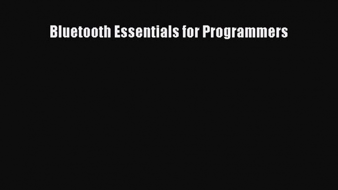 Read Bluetooth Essentials for Programmers ebook textbooks