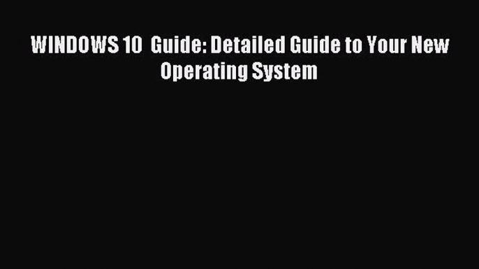 Read WINDOWS 10  Guide: Detailed Guide to Your New Operating System ebook textbooks