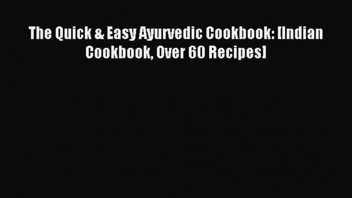 Download The Quick & Easy Ayurvedic Cookbook: [Indian Cookbook Over 60 Recipes] PDF Online