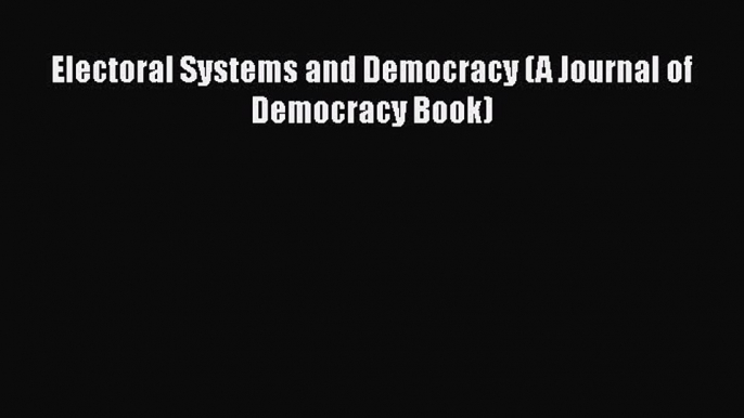 Read Book Electoral Systems and Democracy (A Journal of Democracy Book) ebook textbooks