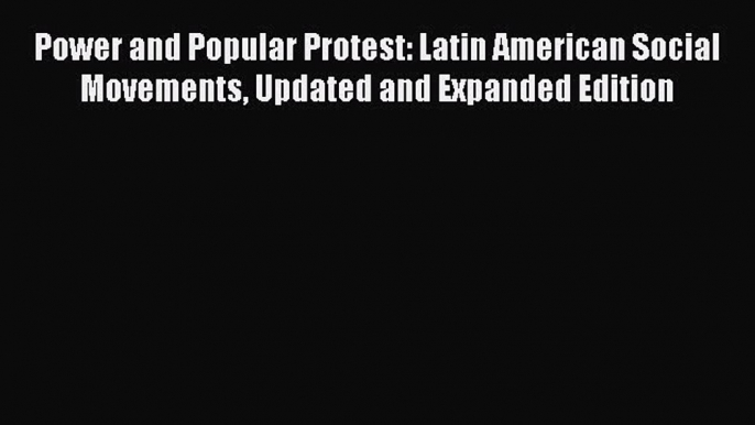 Read Book Power and Popular Protest: Latin American Social Movements Updated and Expanded Edition