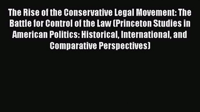 Read Book The Rise of the Conservative Legal Movement: The Battle for Control of the Law (Princeton