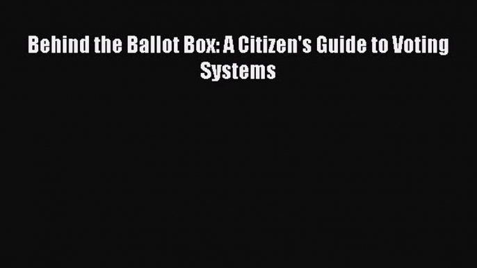 Download Book Behind the Ballot Box: A Citizen's Guide to Voting Systems ebook textbooks