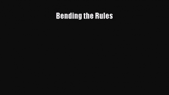 Download Bending the Rules Ebook Free