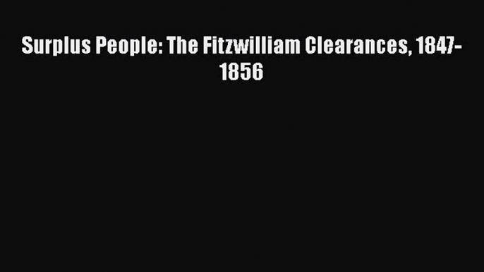 Read Book Surplus People: The Fitzwilliam Clearances 1847-1856 E-Book Free