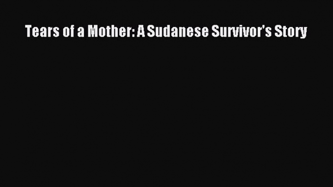 Download Book Tears of a Mother: A Sudanese Survivor's Story E-Book Download