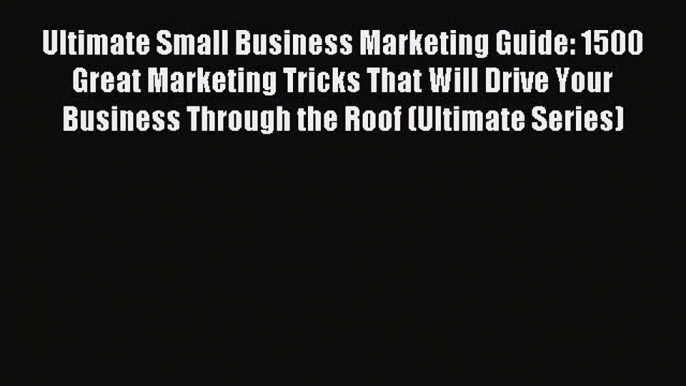 Read Ultimate Small Business Marketing Guide: 1500 Great Marketing Tricks That Will Drive Your