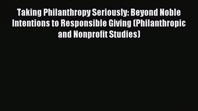 [PDF] Taking Philanthropy Seriously: Beyond Noble Intentions to Responsible Giving (Philanthropic