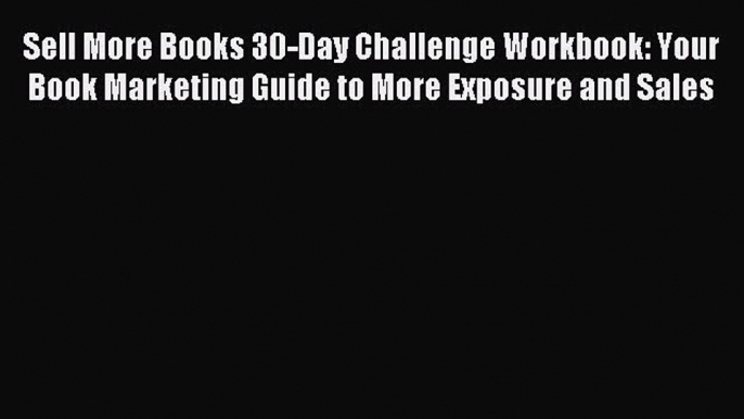 Read Sell More Books 30-Day Challenge Workbook: Your Book Marketing Guide to More Exposure