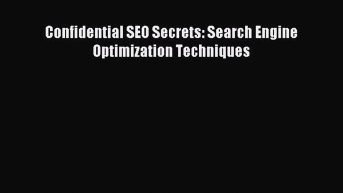 Read Confidential SEO Secrets: Search Engine Optimization Techniques Ebook Free