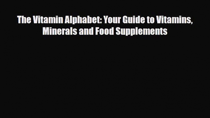 [PDF] The Vitamin Alphabet: Your Guide to Vitamins Minerals and Food Supplements Download Online