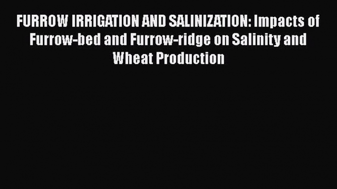 Download FURROW IRRIGATION AND SALINIZATION: Impacts of Furrow-bed and Furrow-ridge on Salinity