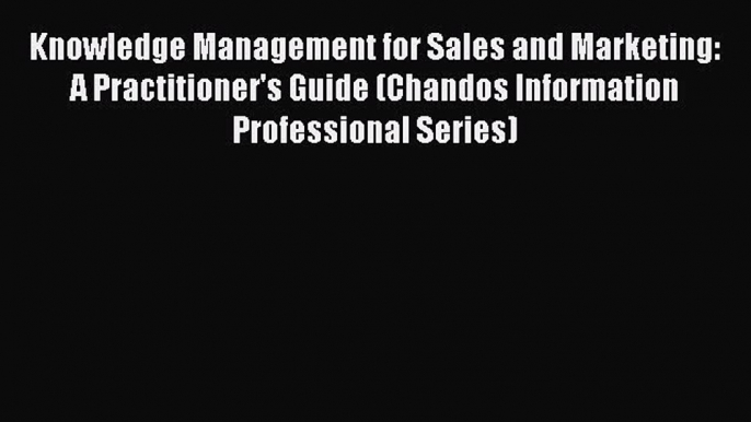 Read Knowledge Management for Sales and Marketing: A Practitioner's Guide (Chandos Information