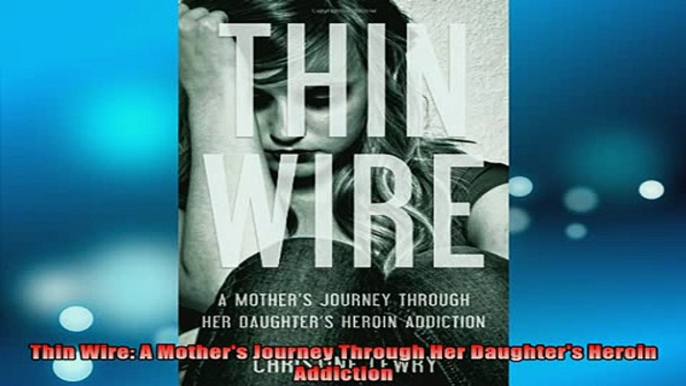 FREE EBOOK ONLINE  Thin Wire A Mothers Journey Through Her Daughters Heroin Addiction Full Free