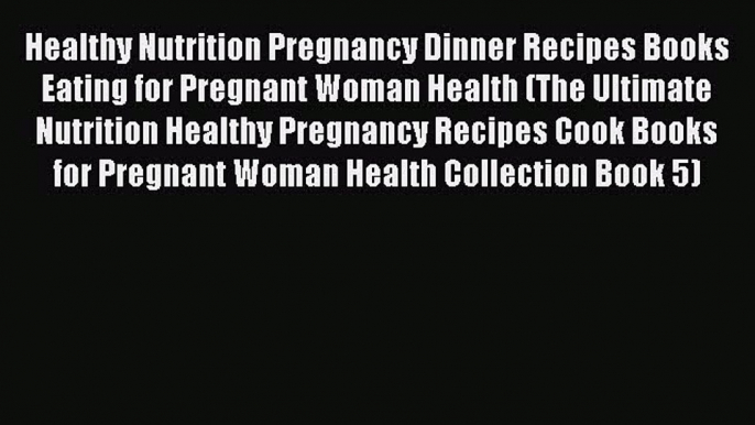 Read Healthy Nutrition Pregnancy Dinner Recipes Books Eating for Pregnant Woman Health (The