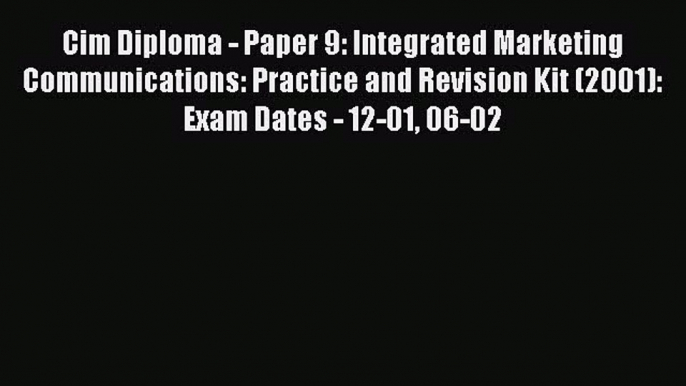 Read Cim Diploma - Paper 9: Integrated Marketing Communications: Practice and Revision Kit