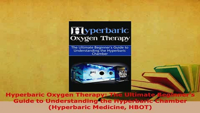 Read  Hyperbaric Oxygen Therapy The Ultimate Beginners Guide to Understanding the Hyperbaric Ebook Online