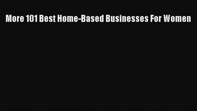 Read More 101 Best Home-Based Businesses For Women Ebook Free