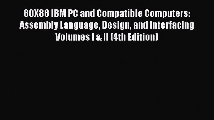 Read 80X86 IBM PC and Compatible Computers: Assembly Language Design and Interfacing Volumes