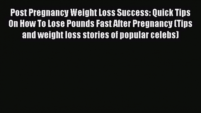 Read Post Pregnancy Weight Loss Success: Quick Tips On How To Lose Pounds Fast After Pregnancy