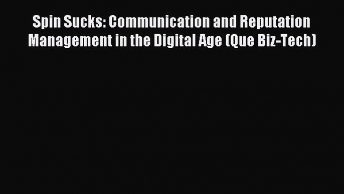 Download Spin Sucks: Communication and Reputation Management in the Digital Age (Que Biz-Tech)