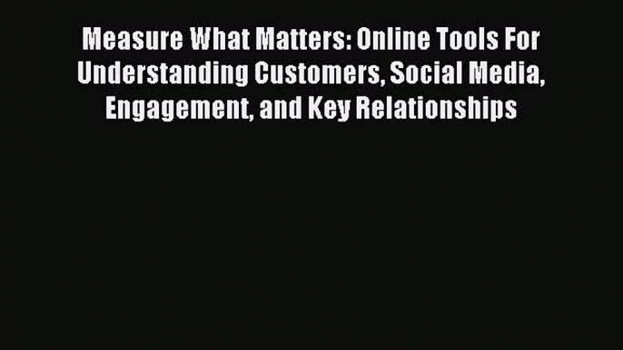 Read Measure What Matters: Online Tools For Understanding Customers Social Media Engagement