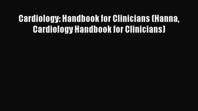 Read Cardiology: Handbook for Clinicians (Hanna Cardiology Handbook for Clinicians) PDF Online