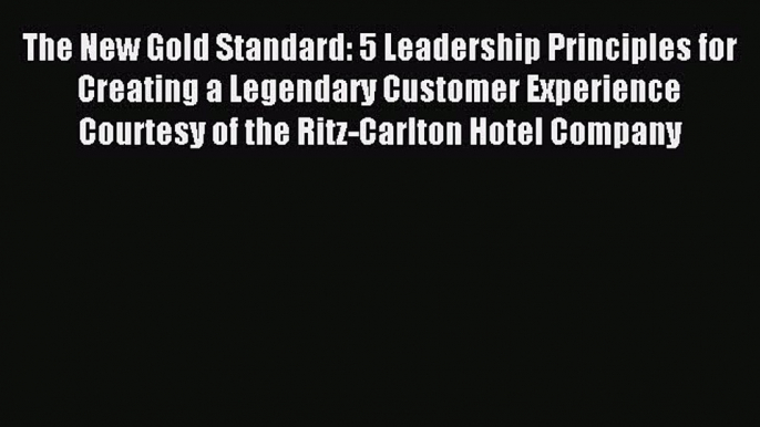 Read The New Gold Standard: 5 Leadership Principles for Creating a Legendary Customer Experience