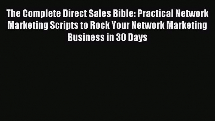 Read The Complete Direct Sales Bible: Practical Network Marketing Scripts to Rock Your Network