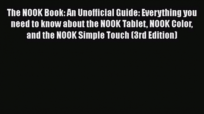 Read The NOOK Book: An Unofficial Guide: Everything you need to know about the NOOK Tablet