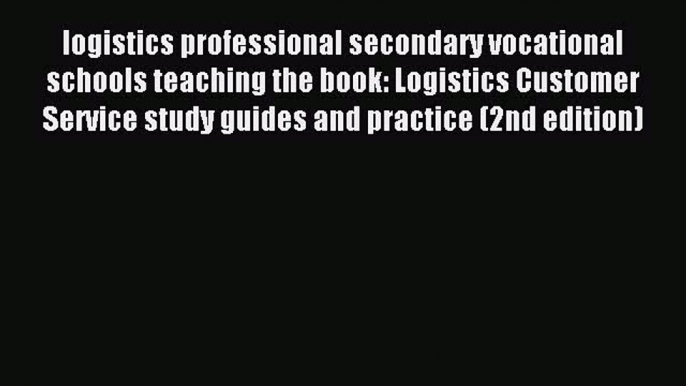 Read logistics professional secondary vocational schools teaching the book: Logistics Customer