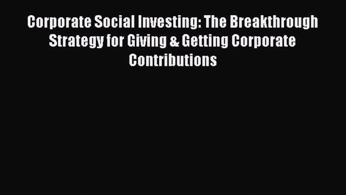 Read Corporate Social Investing: The Breakthrough Strategy for Giving & Getting Corporate Contributions