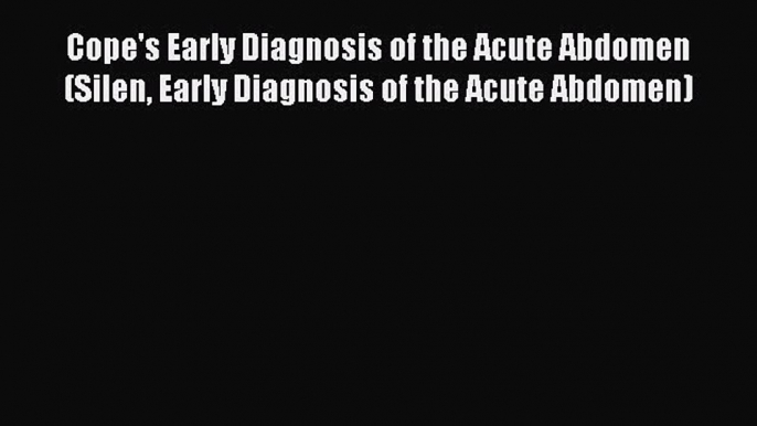 Read Cope's Early Diagnosis of the Acute Abdomen (Silen Early Diagnosis of the Acute Abdomen)