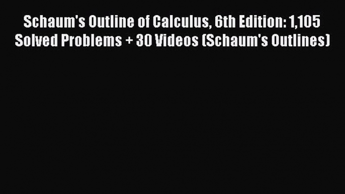 Read Schaum's Outline of Calculus 6th Edition: 1105 Solved Problems + 30 Videos (Schaum's Outlines)