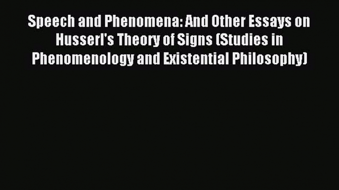 [Read PDF] Speech and Phenomena: And Other Essays on Husserl's Theory of Signs (Studies in