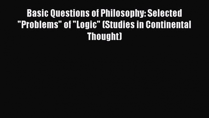 [Read PDF] Basic Questions of Philosophy: Selected Problems of Logic (Studies in Continental