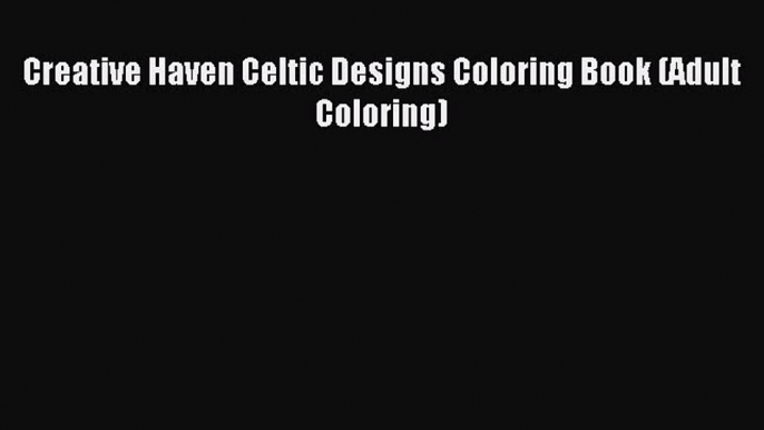 Read Creative Haven Celtic Designs Coloring Book (Adult Coloring) Ebook Free