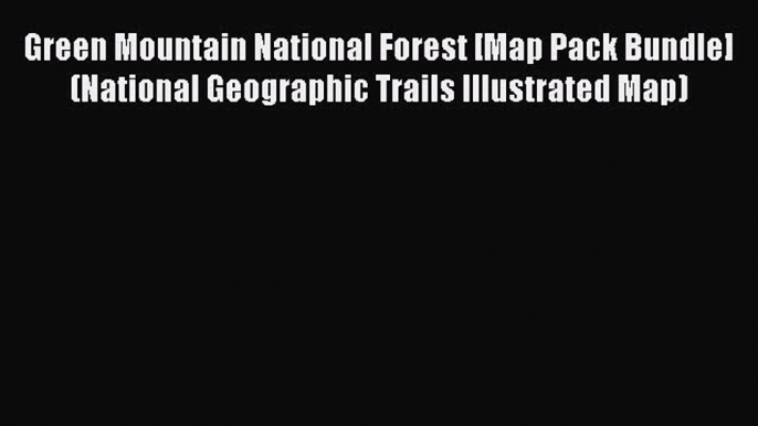 Read Green Mountain National Forest [Map Pack Bundle] (National Geographic Trails Illustrated